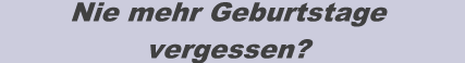 Nie mehr Geburtstage vergessen?
